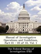 Manual Of Investigative Operations And Guidelines, Part 01 - 05 Of 10, Vol. 1 edito da Bibliogov