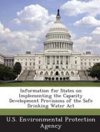 Information For States On Implementing The Capacity Development Provisions Of The Safe Drinking Water Act edito da Bibliogov
