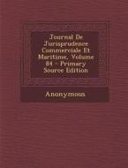 Journal de Jurisprudence Commerciale Et Maritime, Volume 84 di Anonymous edito da Nabu Press