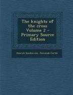 The Knights of the Cross Volume 2 - Primary Source Edition di Henryk Sienkiewicz, Jeremiah Curtin edito da Nabu Press