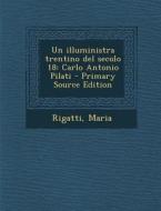 Un Illuministra Trentino del Secolo 18: Carlo Antonio Pilati - Primary Source Edition di Maria Rigatti edito da Nabu Press