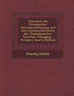 Jahrbuch Der Preussischen Gerichtsverfassung Mit Den Anciennetatslisten Der Justizbeamten, Fuenfter Jahrgang di Anonymous edito da Nabu Press