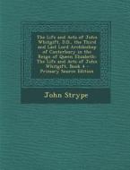 The Life and Acts of John Whitgift, D.D., the Third and Last Lord Archbishop of Canterbury in the Reign of Queen Elizabeth: The Life and Acts of John di John Strype edito da Nabu Press