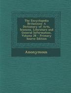 The Encyclopedia Britannica: A Dictionary of Arts, Sciences, Literature and General Information, Volume 28 - Primary Source Edition di Anonymous edito da Nabu Press