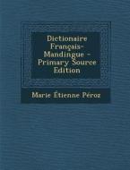 Dictionaire Francais-Mandingue - Primary Source Edition di Marie Etienne Peroz edito da Nabu Press