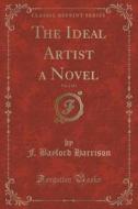 The Ideal Artist A Novel, Vol. 2 Of 3 (classic Reprint) di F Bayford Harrison edito da Forgotten Books