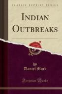 Indian Outbreaks (classic Reprint) di Daniel Buck edito da Forgotten Books