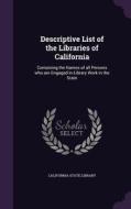 Descriptive List Of The Libraries Of California edito da Palala Press