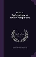 Colonel Rockinghorse, A Book Of Paraphrases di Applegate William Edward edito da Palala Press