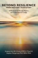 BEYOND RESILIENCE FROM MASTERY TO MYSTERY  A Workbook for Personal Mastery and Transformational Change di Stephen Murgatroyd, Sarajane Aris edito da Lulu.com