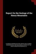 Report on the Geology of the Henry Mountains di Clarence Edward Dutton, Grove Karl Gilbert edito da CHIZINE PUBN