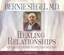 Healing Relationships: Your Relationship to Life and Creation di Bernie S. Siegel edito da Hay House