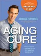 The Aging Cure#: Reverse 10 Years in One Week with the Fat-Melting Carb Swap# di Jorge Cruise edito da HAY HOUSE