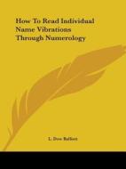 How To Read Individual Name Vibrations Through Numerology di L. Dow Balliett edito da Kessinger Publishing, Llc