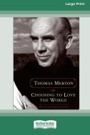 Choosing to Love the World: On Contemplation (Easyread Large Edition) di Thomas Merton edito da READHOWYOUWANT