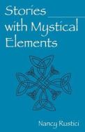 Stories With Mystical Elements di Nancy Rustici edito da Outskirts Press