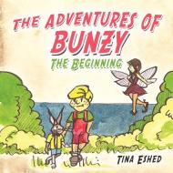 The Adventures of Bunzy: The Beginning di Tina Eshed edito da AUTHORHOUSE
