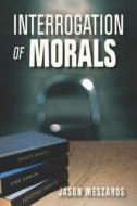 Interrogation of Morals: The Truth about Courage and Integrity di Cpt Jason Meszaros edito da Createspace