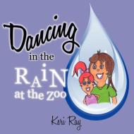 Dancing in the Rain: At the Zoo di Keri Ray edito da AUTHORHOUSE