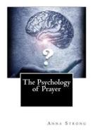 The Psychology of Prayer di Anna Louise Strong edito da Createspace