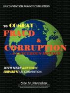 Un Convention Against Corruption to Combat Fraud & Corruption: A Cancerous Menace with Mere Rhetoric Subverts Un Convent di Nihal Sri Ameresekere edito da AUTHORHOUSE