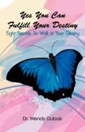 Yes You Can Fulfill Your Destiny: Eight Secrets to Walk in Your Destiny di Wendy M. DuBois, Dr Wendy M. DuBois edito da AUTHORHOUSE