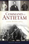 Command at Antietam: Lincoln, McClellan and Lee di David L. Keller edito da HISTORY PR