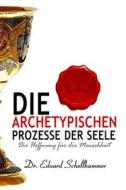 Die Archetypischen Prozesse Der Seele di Dr Eduard Schellhammer edito da Createspace Independent Publishing Platform