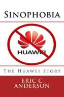 Sinophobia: The Huawei Story di Eric C. Anderson edito da Createspace