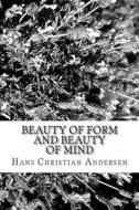 Beauty of Form and Beauty of Mind di Hans Christian Andersen edito da Createspace