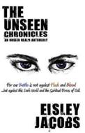 The Unseen Chronicles: An Unseen Realm Anthology di Eisley Jacobs edito da Createspace