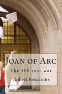 Joan of Arc: The 100 Year War di MR Robert K. Boscarato edito da Createspace