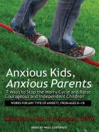 Anxious Kids, Anxious Parents: 7 Ways to Stop the Worry Cycle and Raise Courageous and Independent Children di Reid Wilson, Lynn Lyons edito da Tantor Audio