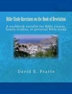 Bible Study Questions on the Book of Revelation: A Workbook Suitable for Bible Classes, Family Studies, or Personal Bible Study di David E. Pratte edito da Createspace