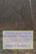 The Salmon Creek Massacre * Croatian di Joseph P. Hradisky edito da Createspace