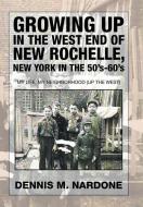 Growing Up in the West End of New Rochelle, New York in the 50's-60's di Dennis M. Nardone edito da Xlibris