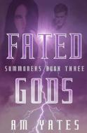 Fated Gods: Summoners Book Three di A. M. Yates edito da Createspace
