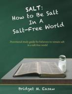 Salt: How to Live as Salt in a Salt-Free World di Mrs Bridget Monique Easaw edito da Createspace