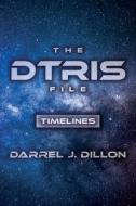 The Dtris File: Timelines di Darrel J. Dillon edito da Createspace Independent Publishing Platform