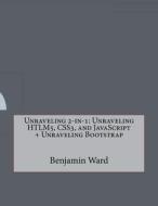 Unraveling 2-In-1: Unraveling Htlm5, Css3, and JavaScript di Benjamin M. Ward edito da Createspace