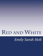 Red and White: A Tale of the Wars of the Roses di Emily Sarah Holt edito da Createspace