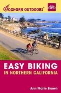 Foghorn Outdoors Easy Biking In Northern California di Ann Marie Brown edito da Avalon Travel Publishing