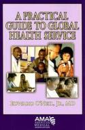A Practical Guide To Global Health Services di Edward O'Neil edito da American Medical Association