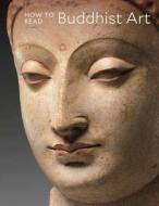 How to Read Buddhist Art di Kurt A. Behrendt edito da METROPOLITAN MUSEUM OF ART