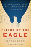 Flight of the Eagle: The Grand Strategies That Brought America from Colonial Dependence to World Leadership di Conrad Black edito da ENCOUNTER BOOKS