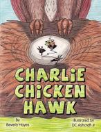 Charlie Chicken Hawk di Beverly Hayes edito da America Star Books