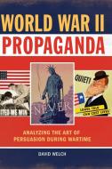 World War II Propaganda: Analyzing the Art of Persuasion During Wartime di David Welch edito da ABC CLIO