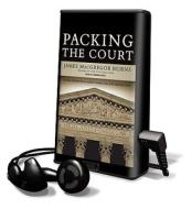 Packing the Court: The Rise of Judicial Power and the Coming Crisis of the Supreme Court [With Earbuds] di James MacGregor Burns edito da Findaway World