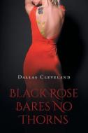 Black Rose Bares No Thorns di Dallas Cleveland edito da Page Publishing, Inc.