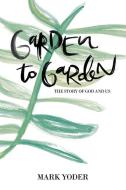 Garden to Garden di Mark Yoder edito da WESTBOW PR